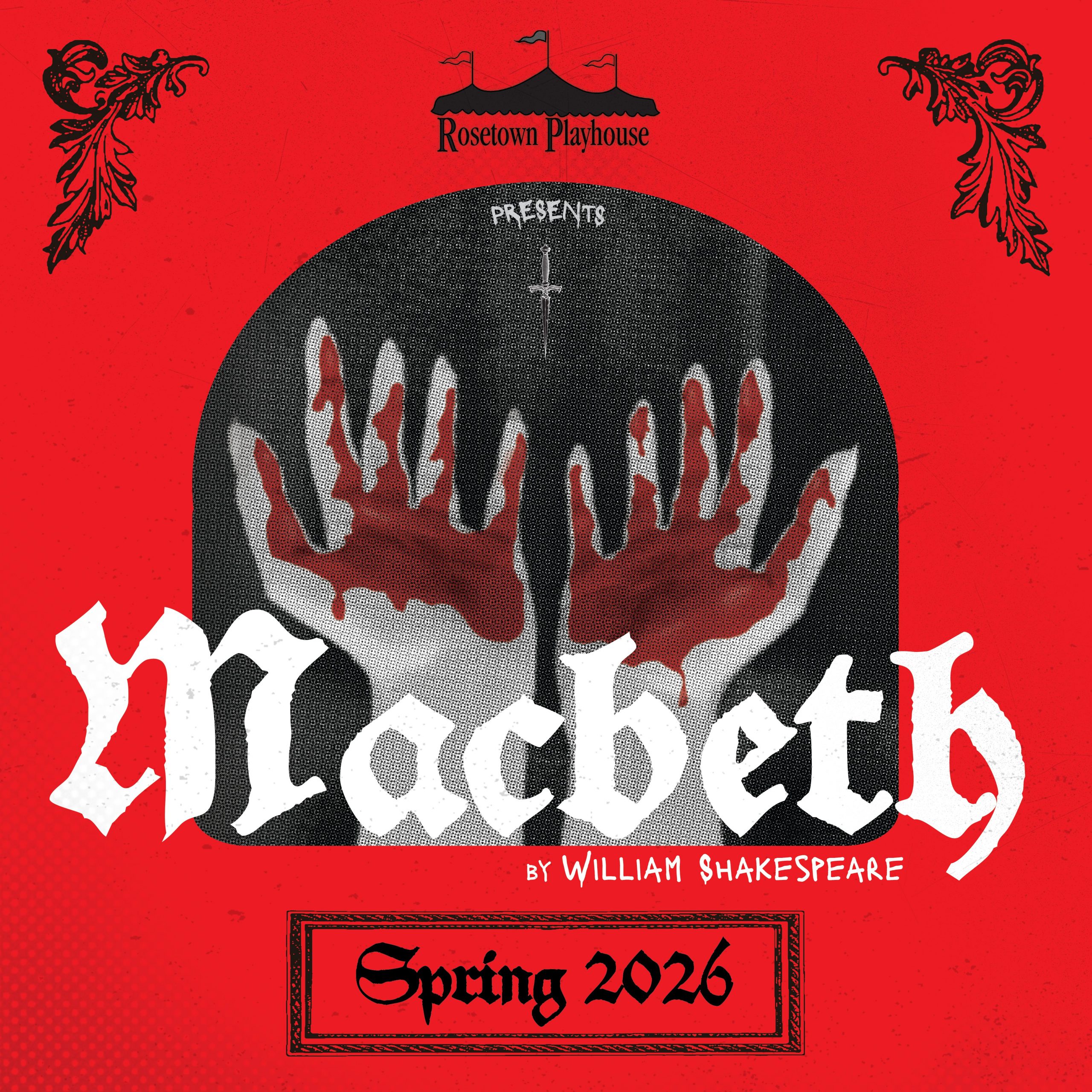 Promotional poster for Macbeth by William Shakespeare. The poster features a bold red background with ornate black floral designs in the upper corners. At the top, "Rosetown Playhouse" appears with a small playhouse icon. The center shows a dark circular spotlight containing two blood-red handprints beneath a dagger. The word "Macbeth" is displayed in white Gothic-style lettering across the middle, with "by William Shakespeare" below it. At the bottom, a decorative frame contains "Spring 2026" in blackletter font.